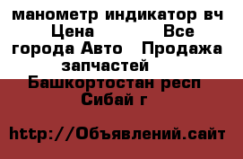 манометр индикатор вч › Цена ­ 1 000 - Все города Авто » Продажа запчастей   . Башкортостан респ.,Сибай г.